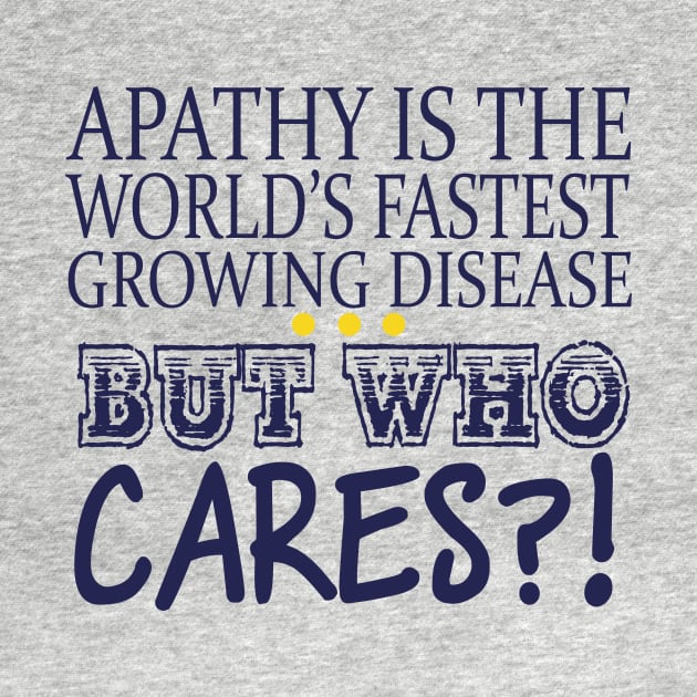 Apathy Is The World's Fastest Growing Disease But Who Cares? by VintageArtwork